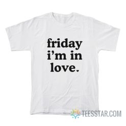 Friday I’m In Love T-Shirt