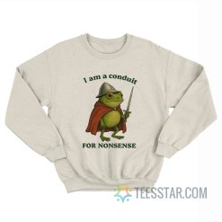 Frog I Am A Conduit For Nonsense Sweatshirt