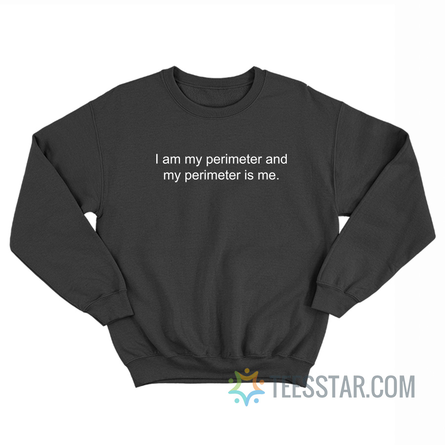 I Am My Perimeter And My Perimeter Is Me Sweatshirt