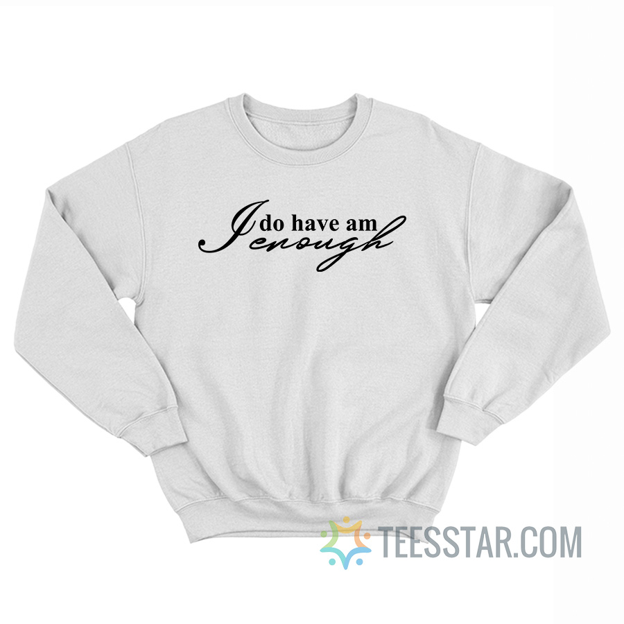 I Do Have Am Enough Sweatshirt