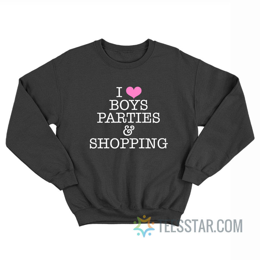 I Love Boys Parties And Shopping Sweatshirt