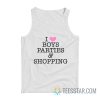 I Love Boys Parties And Shopping Tank Top