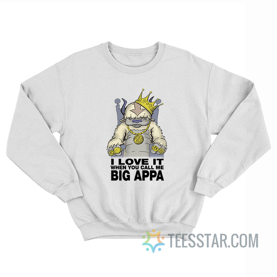I Love It When You Call Me Big Appa Sweatshirt