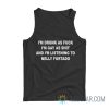 I’m Drunk As Fuck I’m Gay As Shit And I’m Listening To Nelly Furtado Tank Top