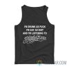 I’m Drunk As Fuck I’m Gay As Shit And I’m Listening To Steely Dan Tank Top