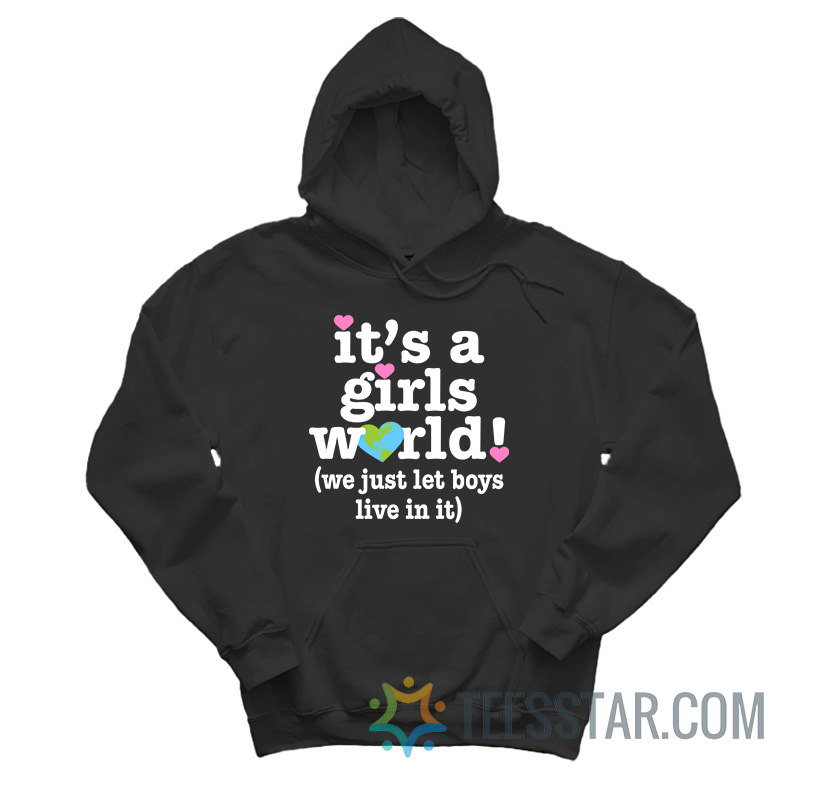 It’s A Girls World We Just Let Boys Live In It Hoodie