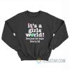 It’s A Girls World We Just Let Boys Live In It Sweatshirt