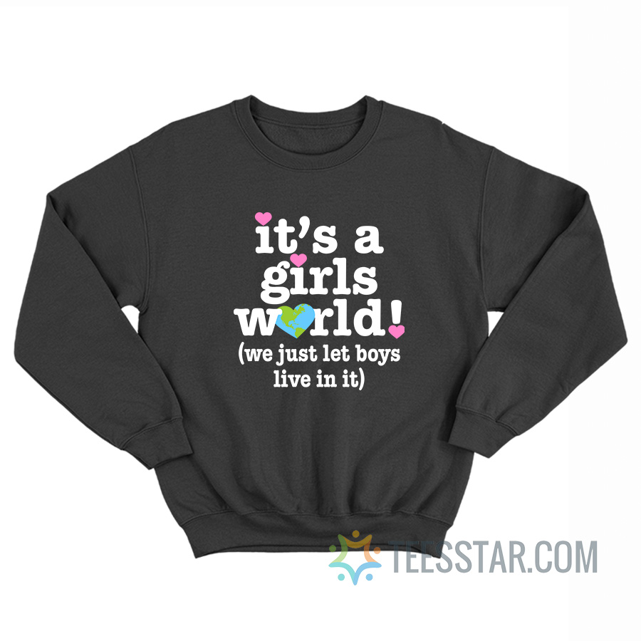 It’s A Girls World We Just Let Boys Live In It Sweatshirt