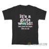 It’s A Girls World We Just Let Boys Live In It T-Shirt