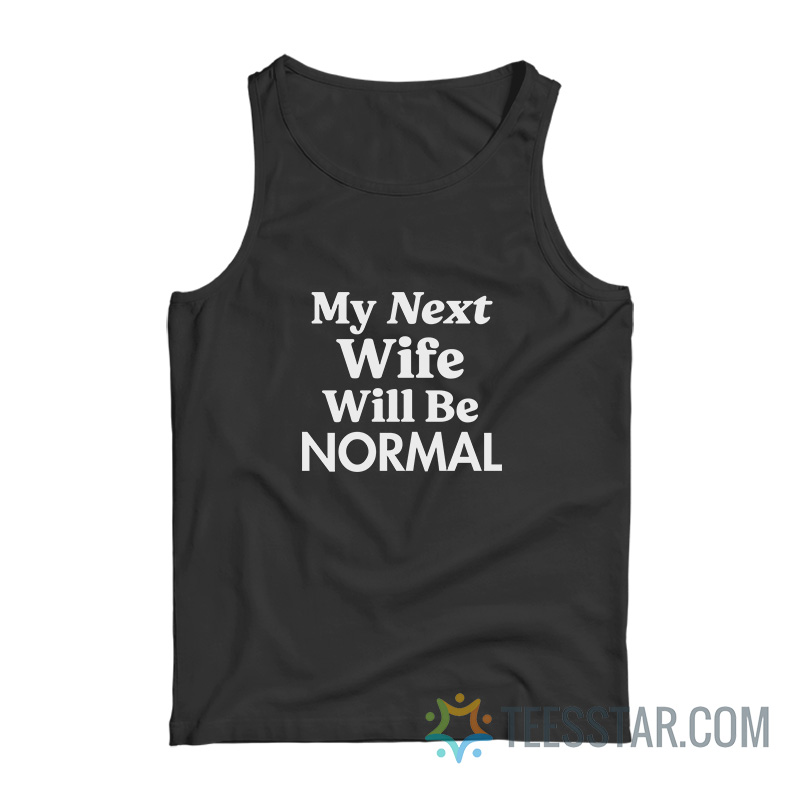 My Next Wife Will Be Normal Tank Top