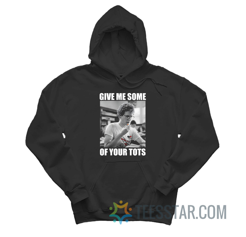 Napoleon Dynamite Give Me Some Of Your Tots Hoodie