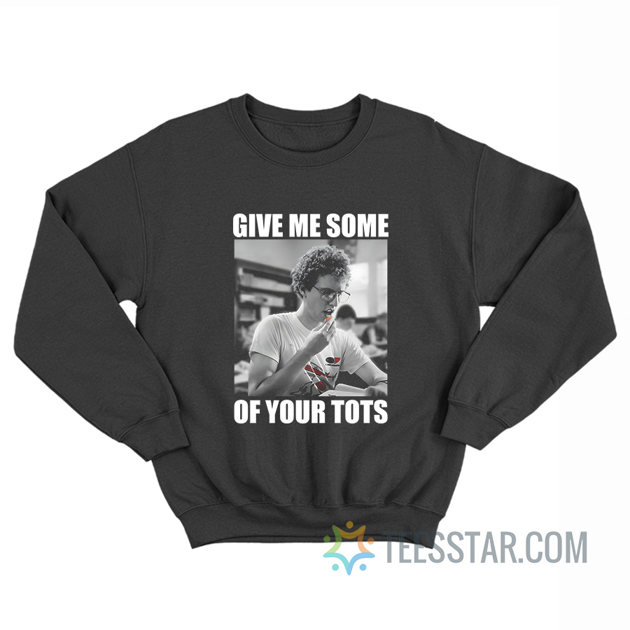 Napoleon Dynamite Give Me Some Of Your Tots Sweatshirt