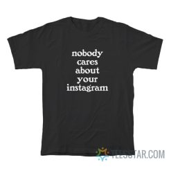 Nobody Cares About Your Instagram T-Shirt