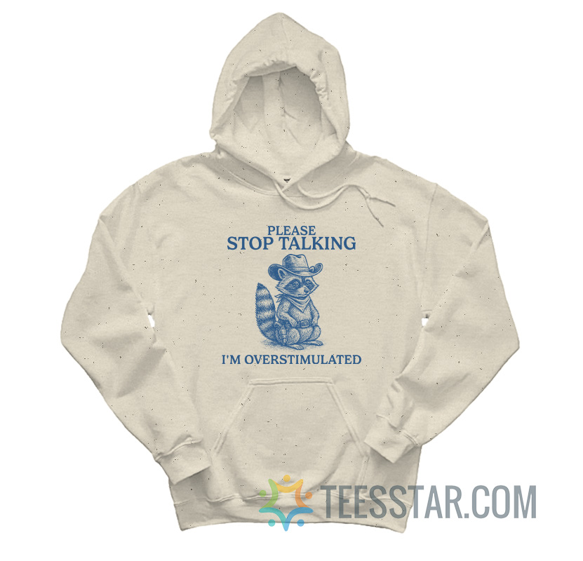 Please Stop Talking I’m Overstimulated Raccoon Hoodie