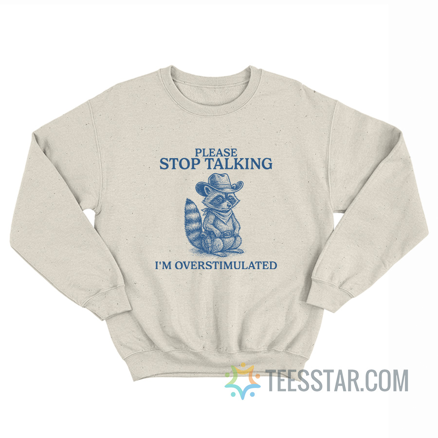 Please Stop Talking I’m Overstimulated Raccoon Sweatshirt