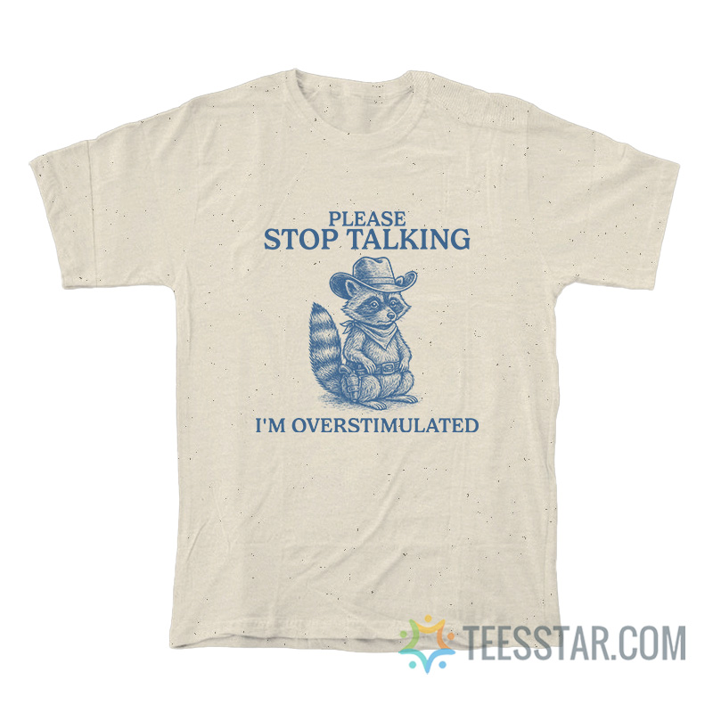 Please Stop Talking I’m Overstimulated Raccoon T-Shirt