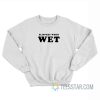 Slippery When Wet Sweatshirt