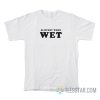 Slippery When Wet T-Shirt
