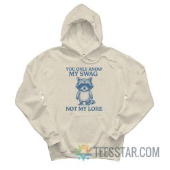 You Only Know My Swag Not My Lore Raccoon Hoodie