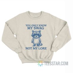 You Only Know My Swag Not My Lore Raccoon Sweatshirt