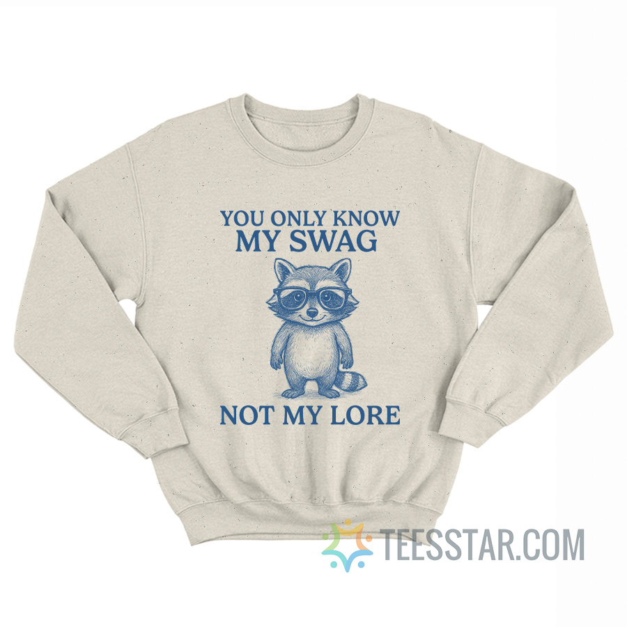 You Only Know My Swag Not My Lore Raccoon Sweatshirt