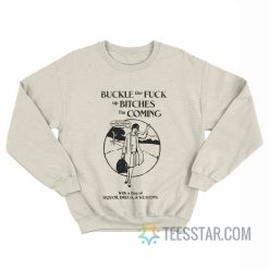 Buckle The Fuck Up Bitches I'm Coming Sweatshirt