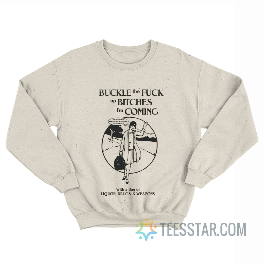Buckle The Fuck Up Bitches I'm Coming Sweatshirt