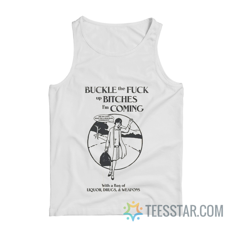 Buckle The Fuck Up Bitches I'm Coming Tank Top