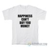 Happiness Can't Buy You Money T-Shirt
