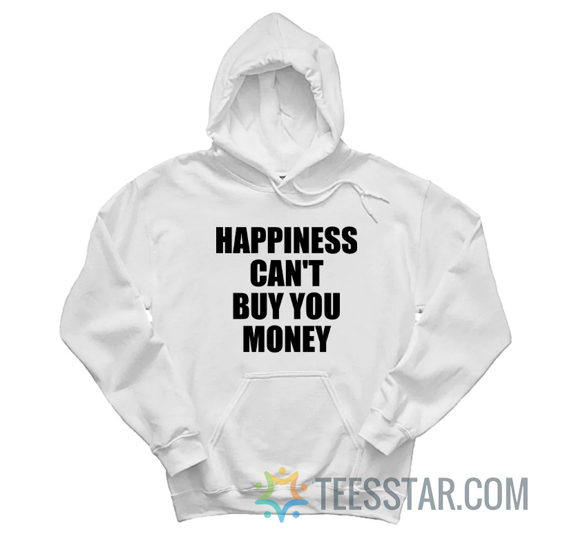 Happiness Can't Buy You Money Hoodie