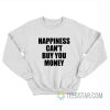 Happiness Can't Buy You Money Sweatshirt