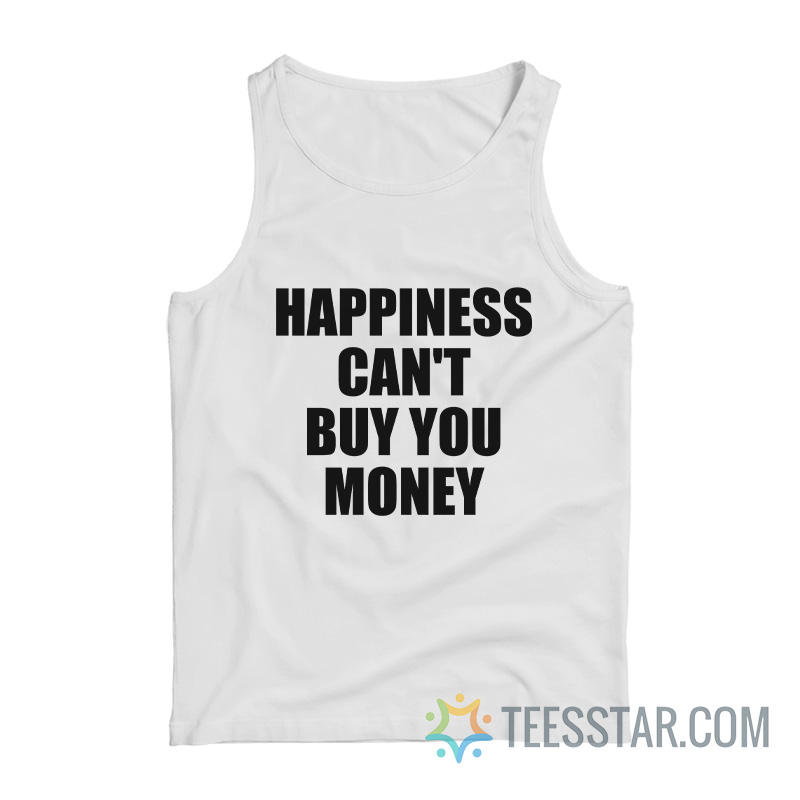 Happiness Can't Buy You Money Tank Top