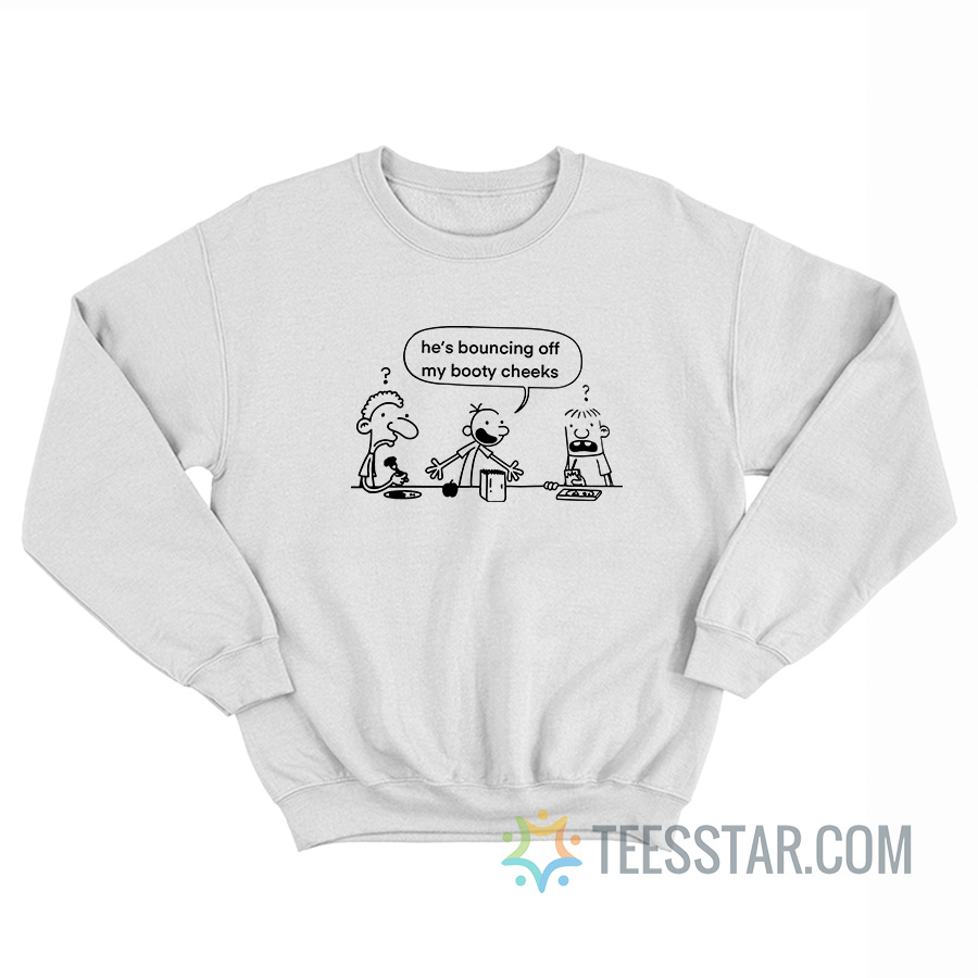 He's Bouncing Off My Booty Cheeks Diary Of A Wimpy Kid Sweatshirt
