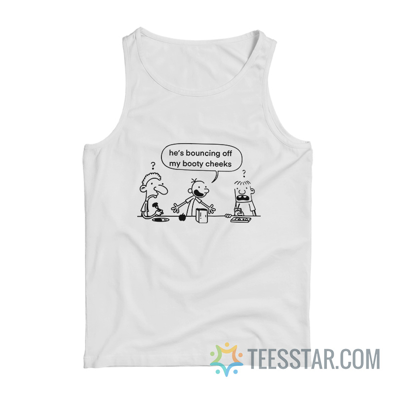 He's Bouncing Off My Booty Cheeks Diary Of A Wimpy Kid Tank Top