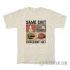 Same Shit Different Hat T-Shirt
