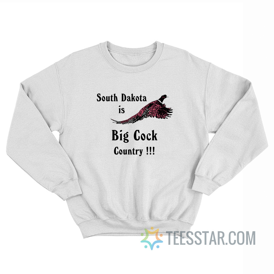 South Dakota Is Big Cock Country Sweatshirt