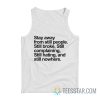 Stay Away From Still People Still Broke Still Complaining Still Hating And Still Nowhere Tank Top