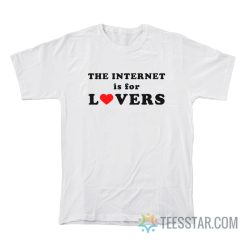 The Internet Is For Lovers T-Shirt