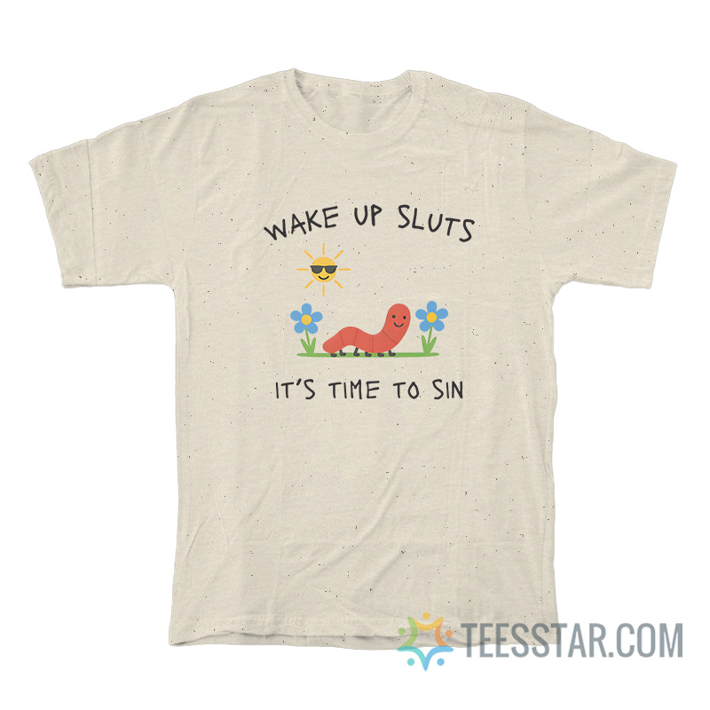 Worm Wake Up Sluts It's Time To Sin T-Shirt