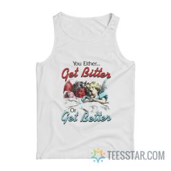 You Either Get Bitter Or Get Better Tank Top