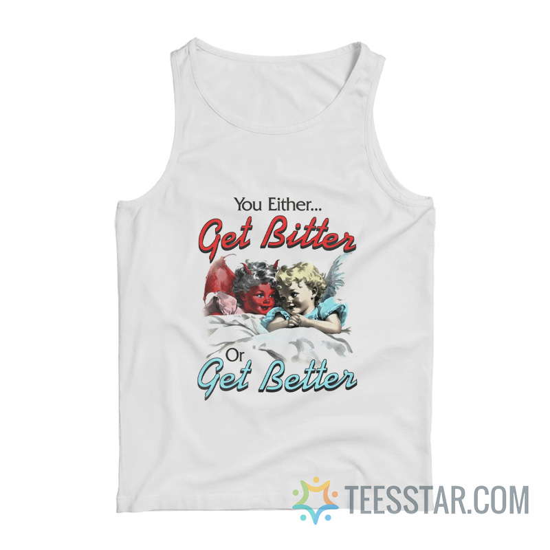 You Either Get Bitter Or Get Better Tank Top