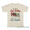 You Either Get Bitter Or Get Better T-Shirt
