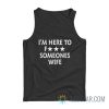 I’m Here To Fuck Someone’s Wife Tank Top