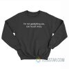 I’m Not Gaslighting You You’re Just Crazy Sweatshirt