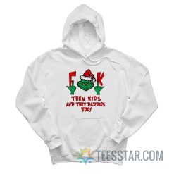 Grinch Fuck Them Kids And They Daddies Too Hoodie