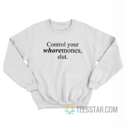Control Your Whoremones Slut Sweatshirt