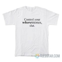 Control Your Whoremones Slut T-Shirt