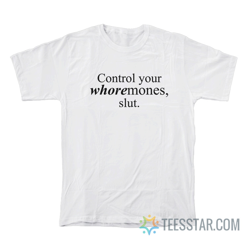 Control Your Whoremones Slut T-Shirt