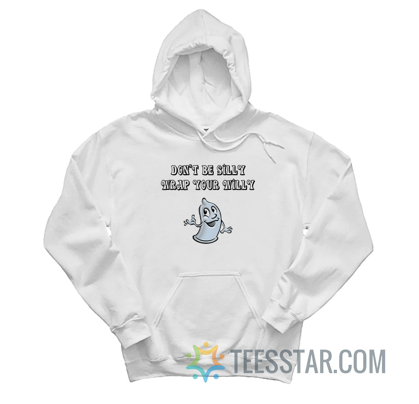 Don’t Be Silly Wrap Your Willy Hoodie
