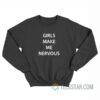 Girls Make Me Nervous Sweatshirt